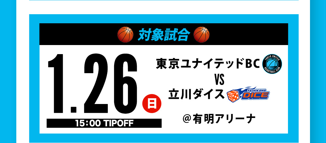 対象試合 TUBC VS 立川ダイス ＠有明アリーナ 1.26（日）15:00 TIPOFF